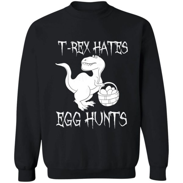 trex hates egg hunts funny dinosaur sweatshirt