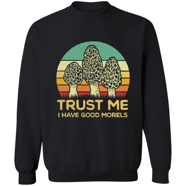 trust me i have good morels sweatshirt
