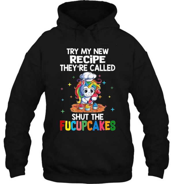 try my new receipe theyre called shut the fucupcakes hoodie