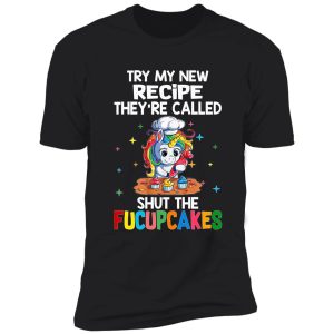 try my new receipe they're called shut the fucupcakes shirt