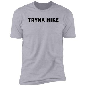 tryna hike shirt