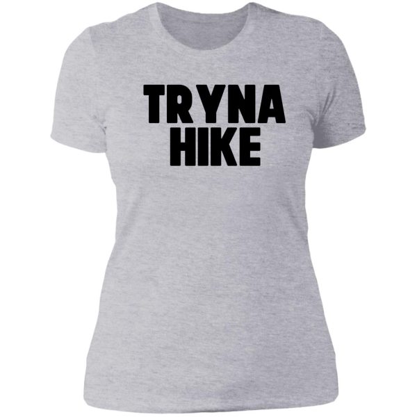 tryna hike ~ traveler wanderlust vacation lady t-shirt