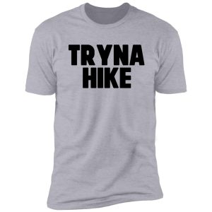 tryna hike ~ traveler wanderlust vacation shirt