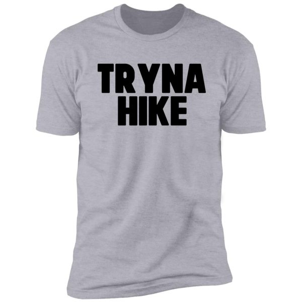 tryna hike ~ traveler wanderlust vacation shirt