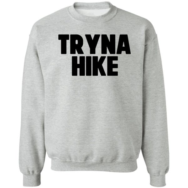 tryna hike ~ traveler wanderlust vacation sweatshirt