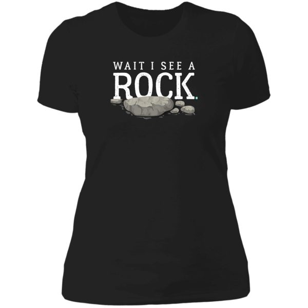 wait i see a rock funny mineral collector geolog lady t-shirt