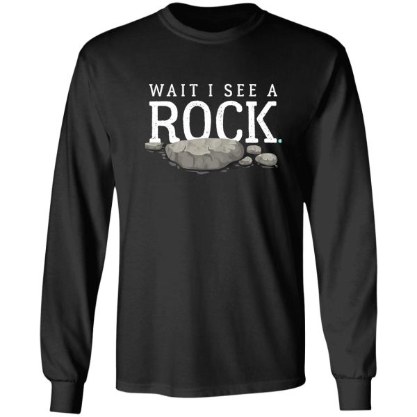 wait i see a rock funny mineral collector geolog long sleeve