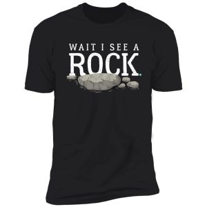 wait i see a rock funny mineral collector geolog shirt