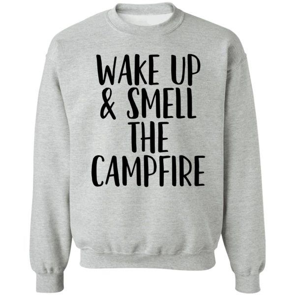 wake up smell campfire ~ camping travel sweatshirt