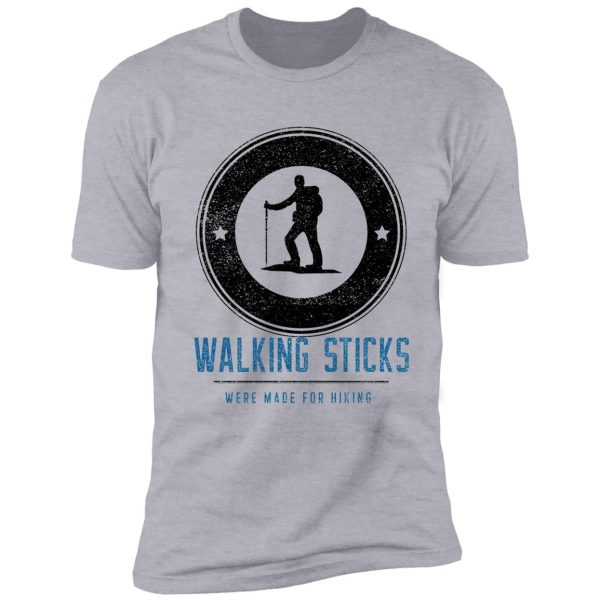 walking sticks were made for hiking shirt