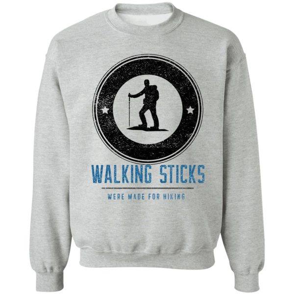 walking sticks were made for hiking sweatshirt