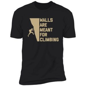 wall are meant for climbing shirt