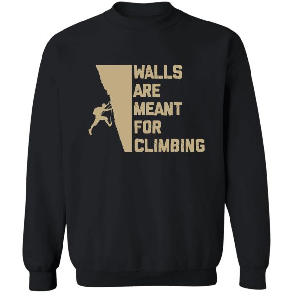 wall are meant for climbing sweatshirt