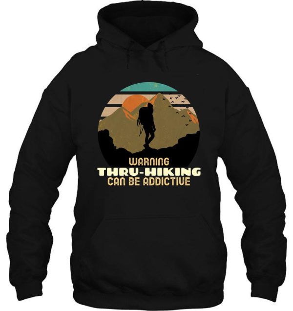 warning thru-hiking can be addictive. hoodie