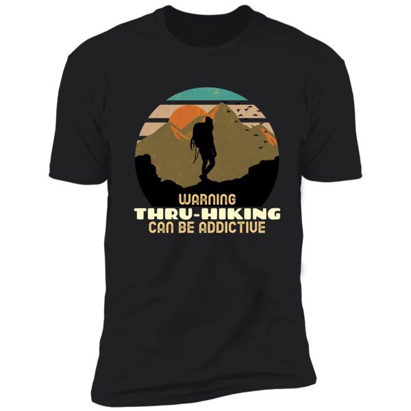 warning, thru-hiking can be addictive. shirt