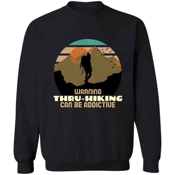 warning thru-hiking can be addictive. sweatshirt