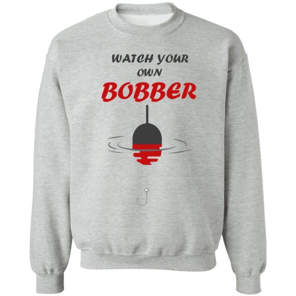 watch your own bobber fishing beach sweatshirt