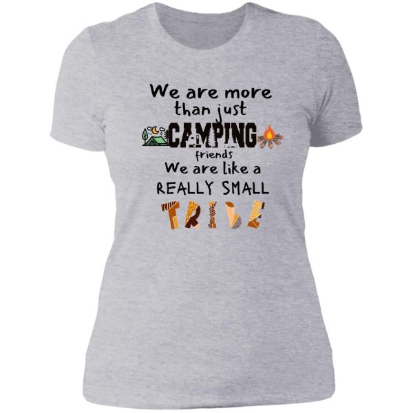 we are more than camping friends we are like a really small tribe design lady t-shirt