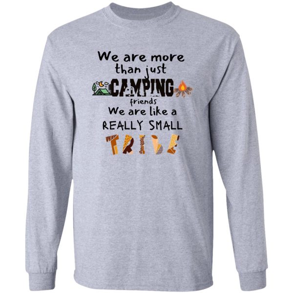 we are more than camping friends we are like a really small tribe design long sleeve