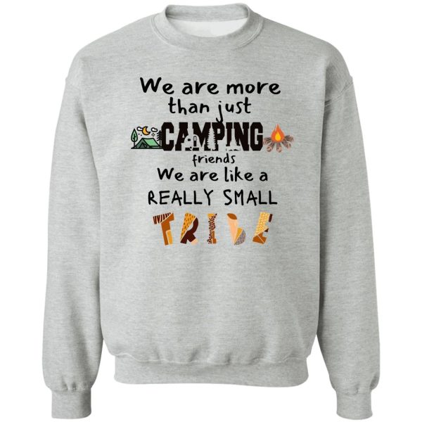 we are more than camping friends we are like a really small tribe design sweatshirt