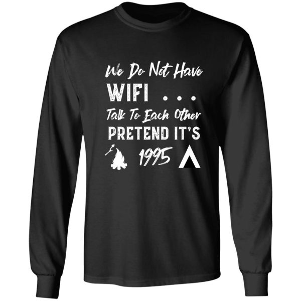 we dont have wifi talk to each other pretend its 1995 funny camping long sleeve