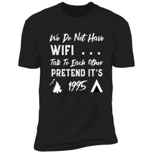 we don't have wifi talk to each other pretend it's 1995 funny camping shirt