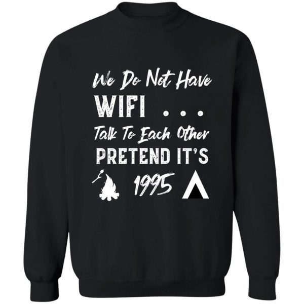 we dont have wifi talk to each other pretend its 1995 funny camping sweatshirt