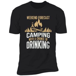 weekend forecast camping with a chance of drinking shirt