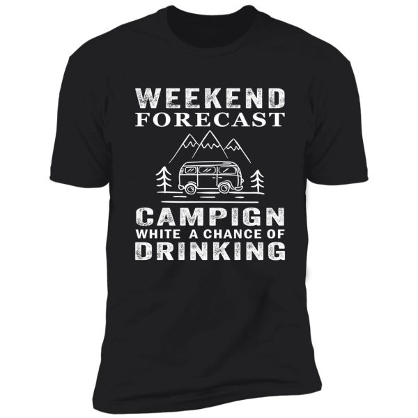 weekend forecast camping with a chance of drinking shirt