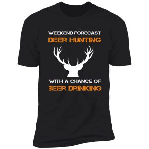 weekend forecast deer hunting with a chance of beer drinking shirt