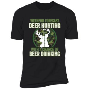 weekend forecast deer hunting with a chance of beer drinking shirt