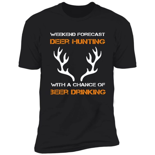 weekend forecast deer hunting with a chance of beer drinking shirt