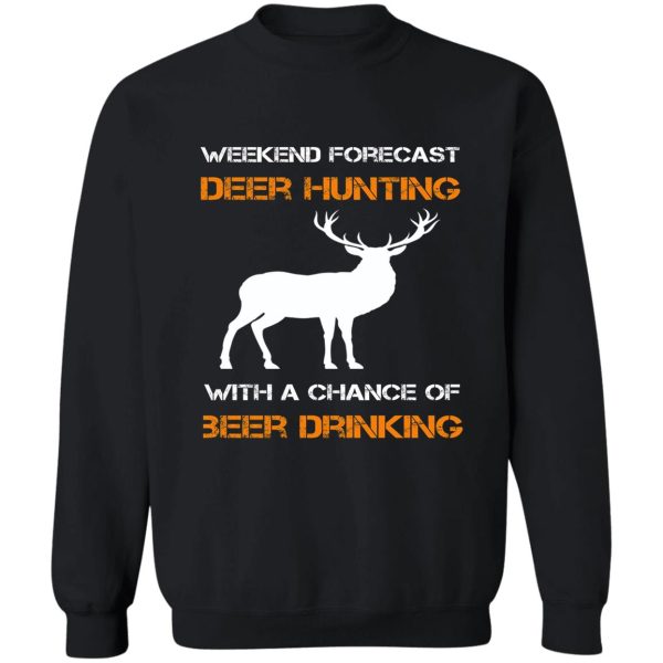 weekend forecast deer hunting with a chance of beer drinking sweatshirt