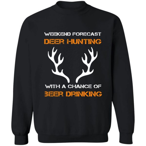 weekend forecast deer hunting with a chance of beer drinking sweatshirt