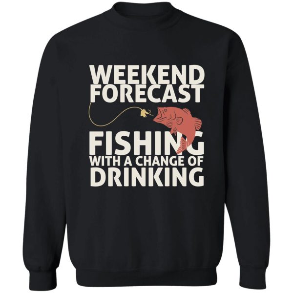 weekend forecast fishing with a change of drinking sweatshirt