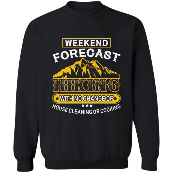 weekend forecast hiking with no chance of house cleaning or cooking sweatshirt