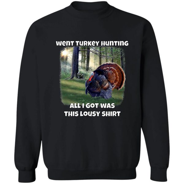 went turkey hunting turkey hunters hunting sweatshirt