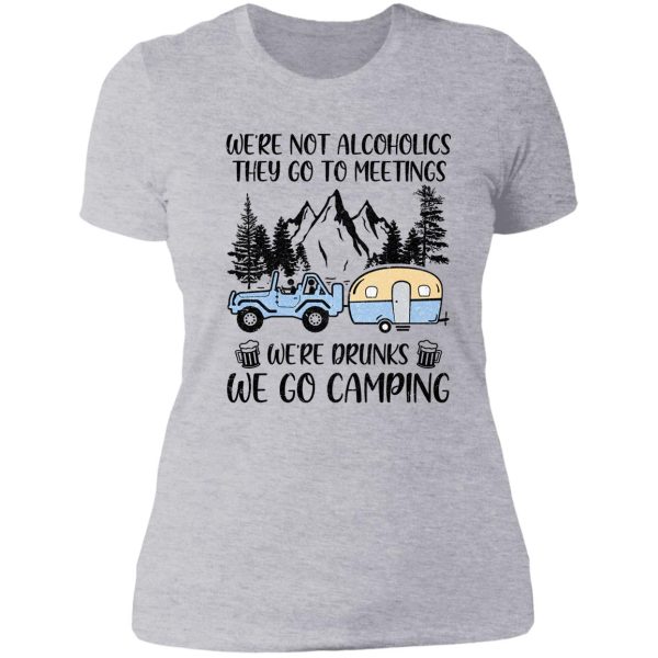 were not alcoholics they go to meetings drunk we go camping lady t-shirt