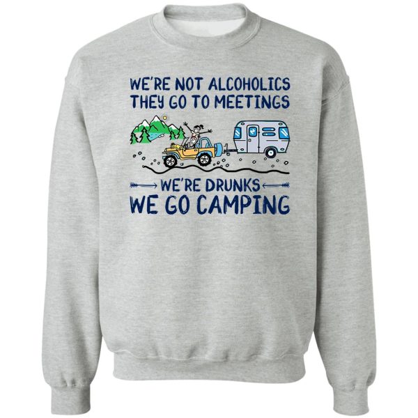 were-not-alcoholics-they-go-to-meetings-were-drunks sweatshirt