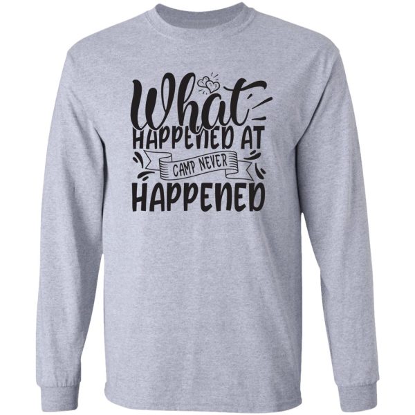 what happened at camp never happened - funny camping quotes long sleeve