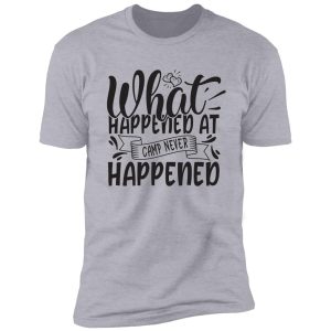 what happened at camp never happened - funny camping quotes shirt