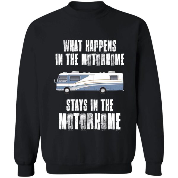 what happens in the motorhome stays in the motorhome sweatshirt