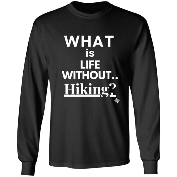 what is life without hiking i love hiking long sleeve