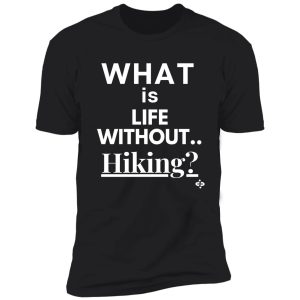 what is life without hiking? | i love hiking shirt