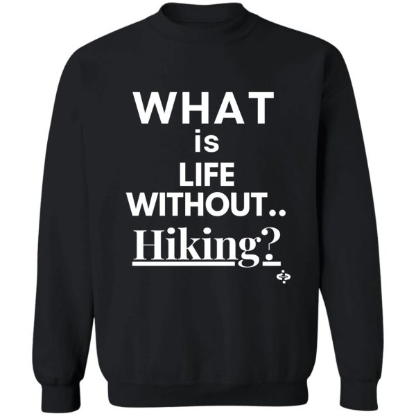 what is life without hiking i love hiking sweatshirt