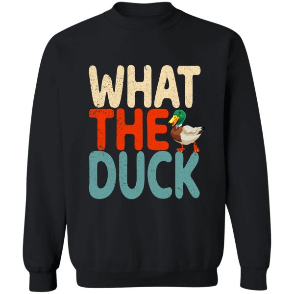 what the duck! sweatshirt