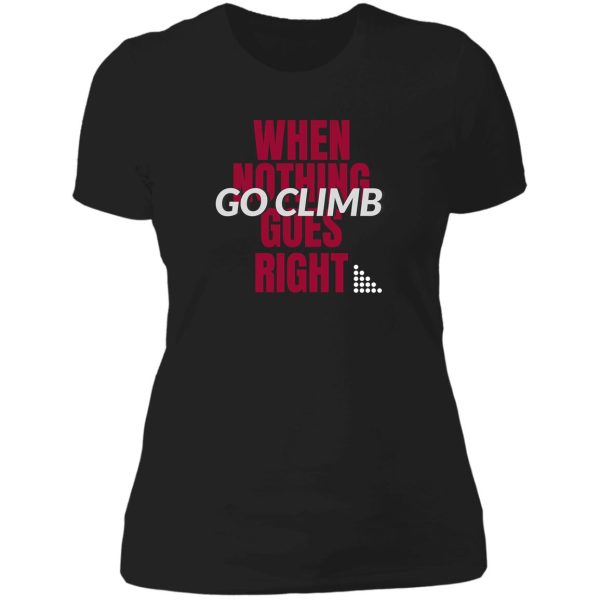 when nothing goes right lady t-shirt