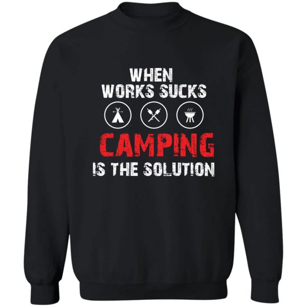 when works sucks camping is the solution sweatshirt