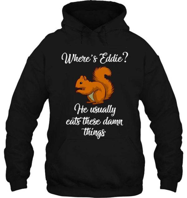 where's eddie he usually eats these damn things hoodie