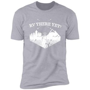 white print rv there yet funny rver's design | motorhome driving through the mountains shirt